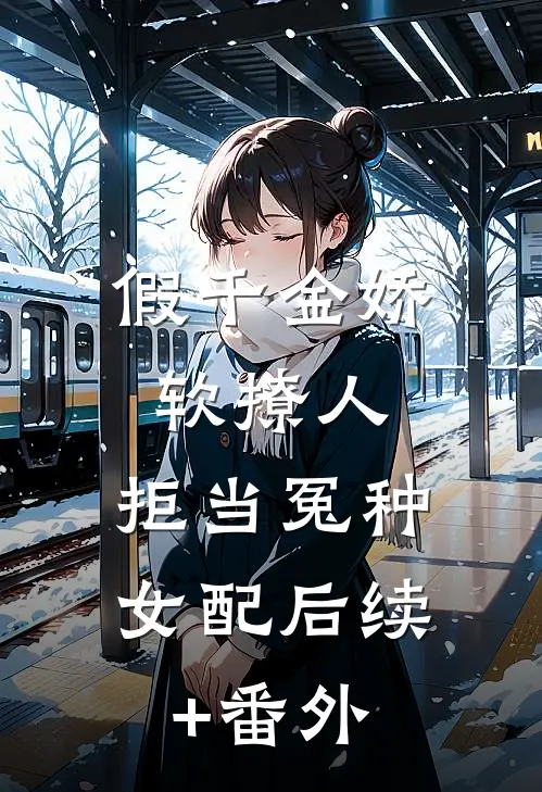 假千金娇软撩人，拒当冤种女配后续+番外