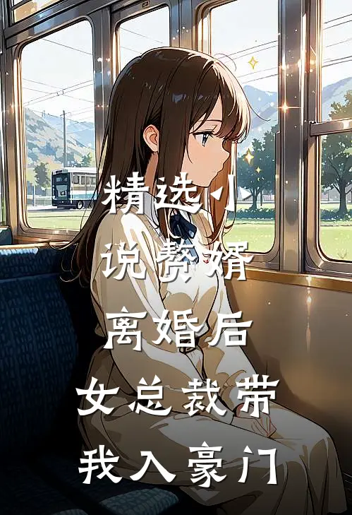 精选赘婿离婚后,女总裁带我入豪门免费阅读