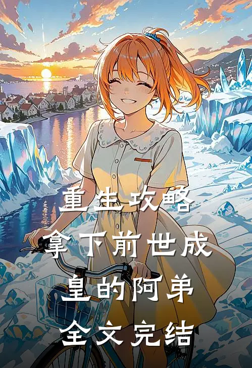 重生攻略：拿下前世成皇的阿弟全文完结