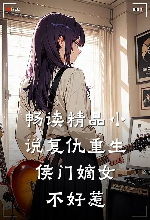 畅读精品小说复仇重生：侯门嫡女不好惹