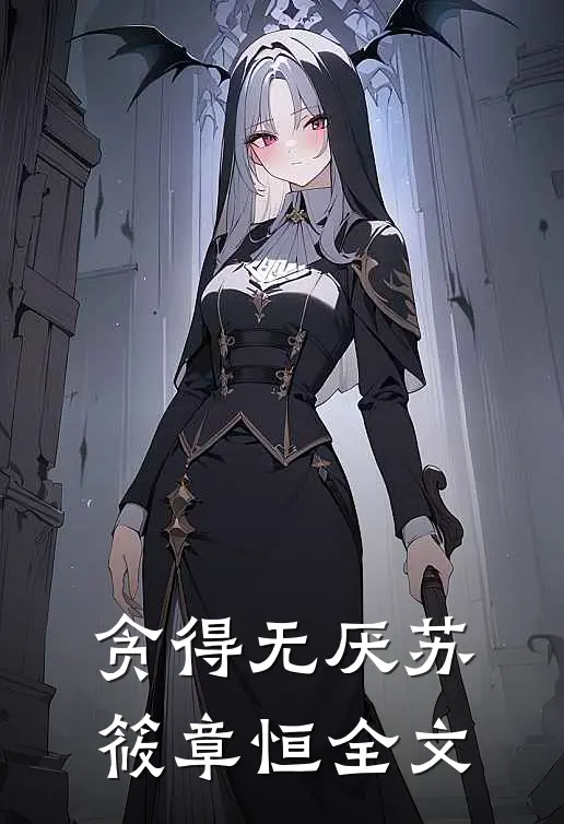 贪得无厌苏筱章恒全文在线阅读