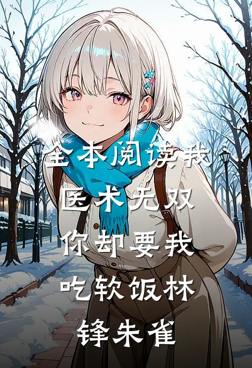 全本阅读我医术无双,你却要我吃软饭林锋朱雀