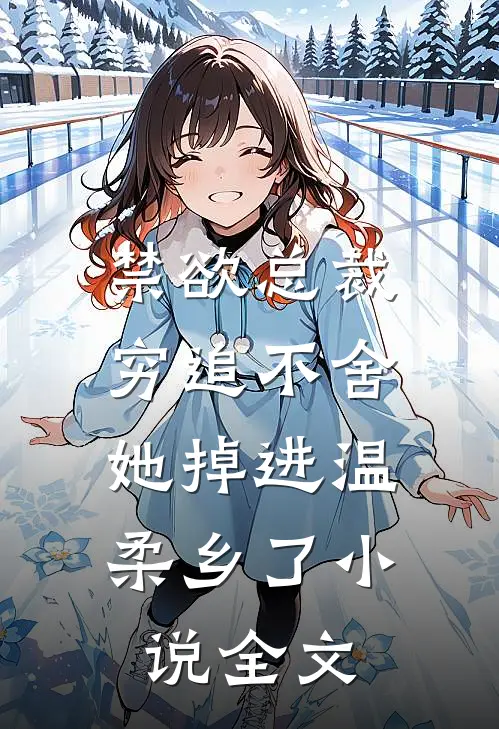 禁欲总裁穷追不舍,她掉进温柔乡了小说全文