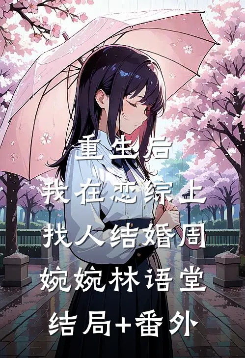 重生后，我在恋综上找人结婚周婉婉林语堂结局+番外