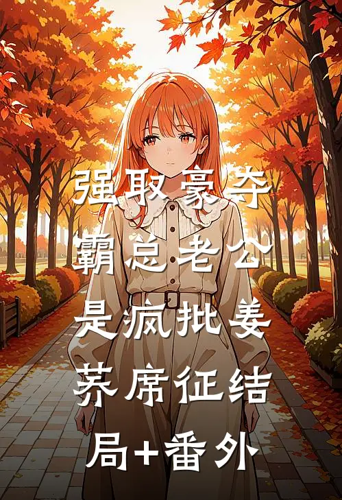 强取豪夺：霸总老公是疯批姜荞席征结局+番外