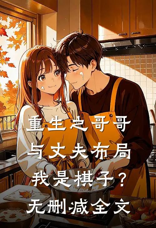重生之哥哥与丈夫布局我是棋子?无删减全文免费