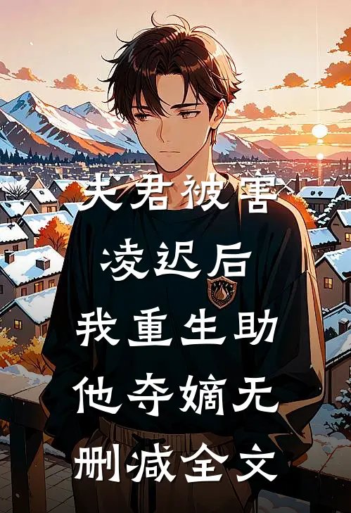 夫君被害凌迟后,我重生助他夺嫡无删减全文免费
