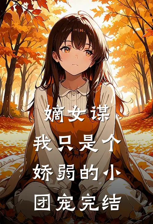 嫡女谋：我只是个娇弱的小团宠完结