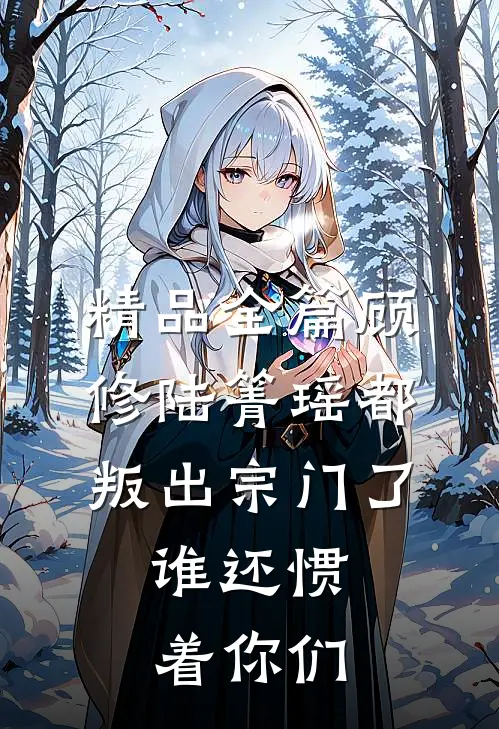 精品全篇顾修陆箐瑶《都叛出宗门了,谁还惯着你们》