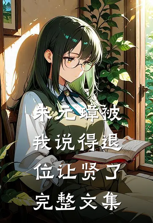朱元璋被我说得退位让贤了完整文集