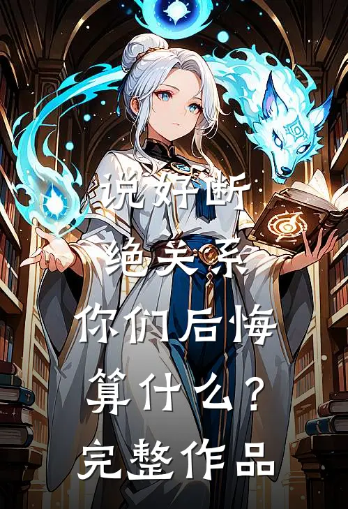 说好断绝关系,你们后悔算?完整作品在线观看