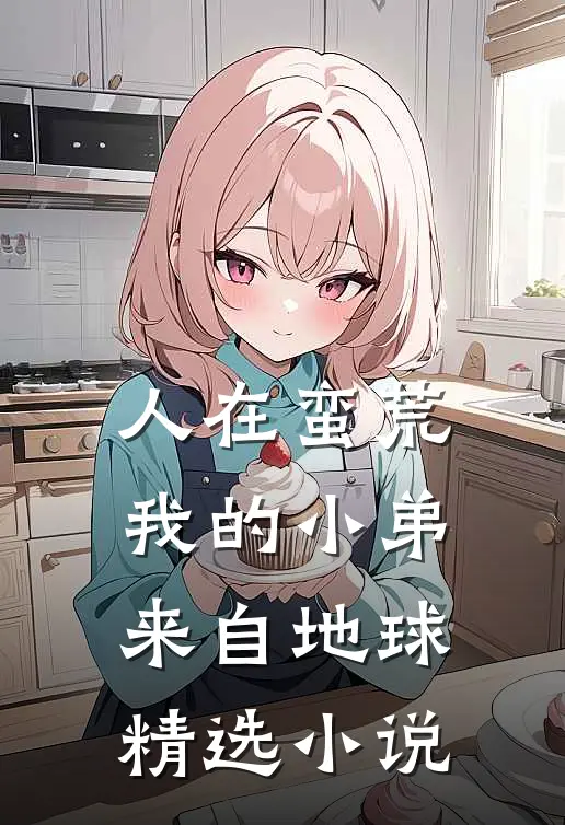 人在蛮荒我的小弟来自地球精选免费阅读