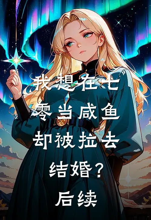 我想在七零当咸鱼,却被拉去结婚?后续