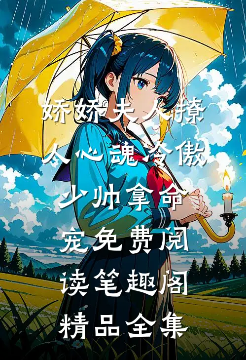 娇娇夫人撩人心魂冷傲少帅拿命宠免费阅读笔趣阁精品全集