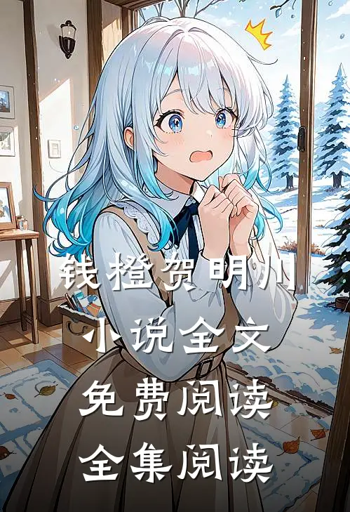 钱橙贺明川小说全文免费阅读全集阅读
