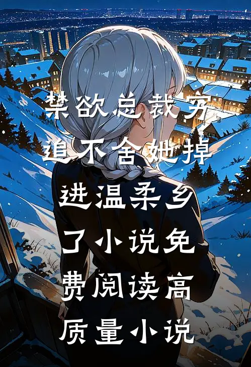 禁欲总裁穷追不舍她掉进温柔乡了小说免费阅读高质量小说