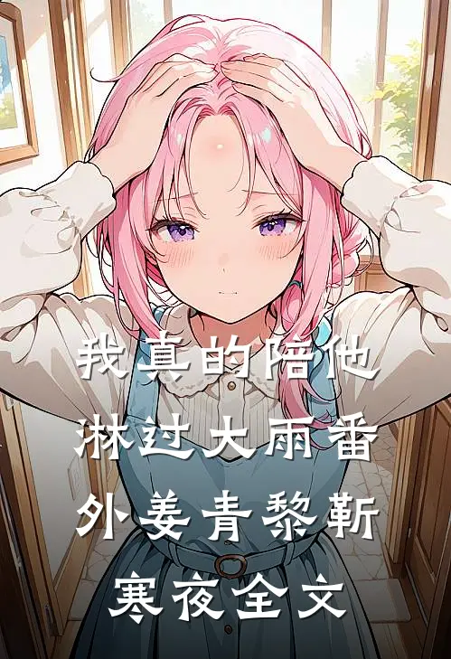 我真的陪他淋过大雨 番外姜青黎靳寒夜全文