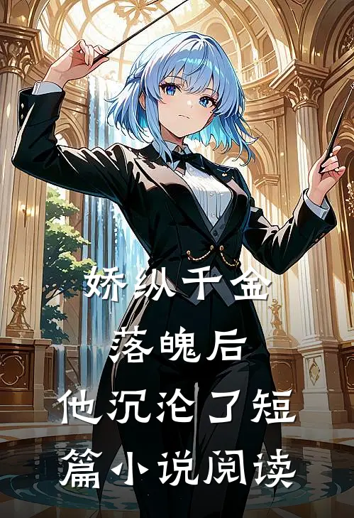 娇纵千金落魄后,他沉沦了短篇阅读全文