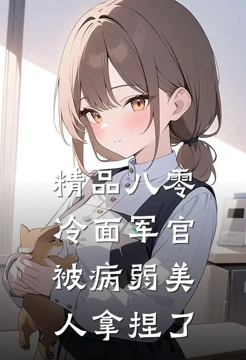 精品八零：冷面军官被病弱美人拿捏了
