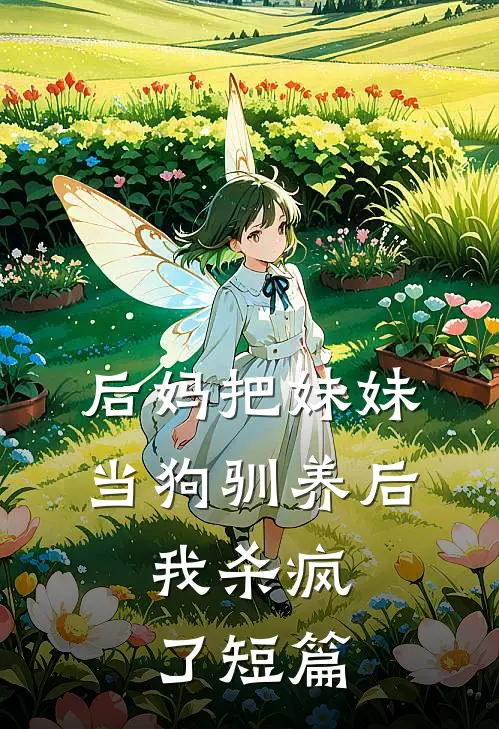 后妈把妹妹当狗驯养后,我杀疯了短篇免费阅读