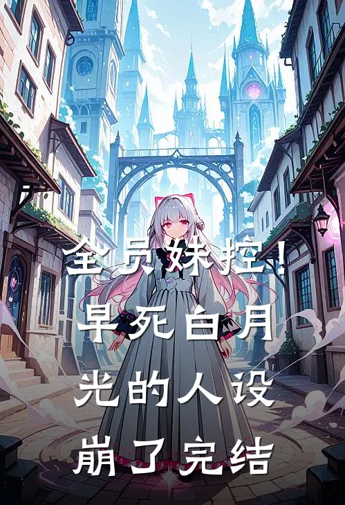 全员妹控！早死白月光的人设崩了完结