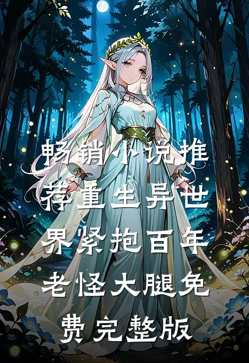 畅销小说推荐重生异世界紧抱百年老怪大腿免费完整版