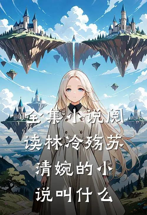 全集小说阅读林冷殇苏清婉的小说叫什么