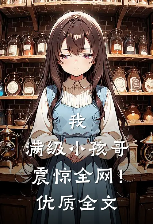 我，满级小孩哥，震惊全网！优质全文