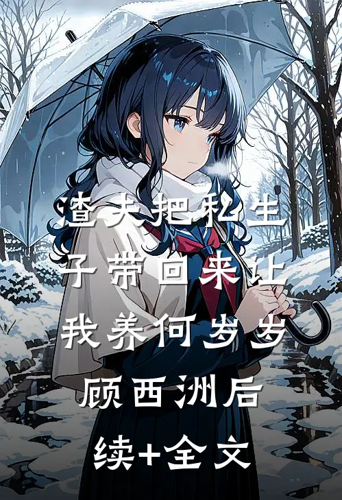 渣夫把私生子带回来让我养何岁岁顾西洲后续+全文
