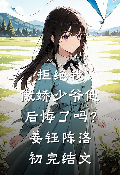 拒绝我，傲娇少爷他后悔了吗？姜钰陈洛初完结文