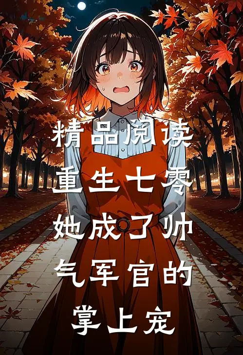 精品阅读重生七零,她成了帅气军官的掌上宠女主