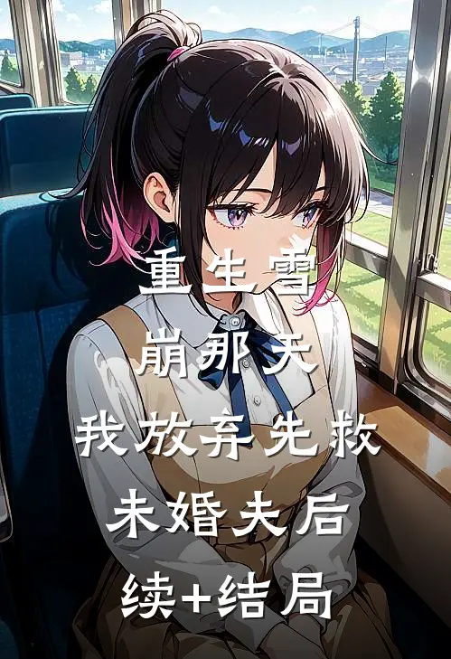 重生雪崩那天，我放弃先救未婚夫后续+结局