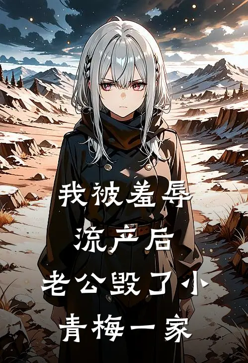我被羞辱流产后，老公毁了小青梅一家