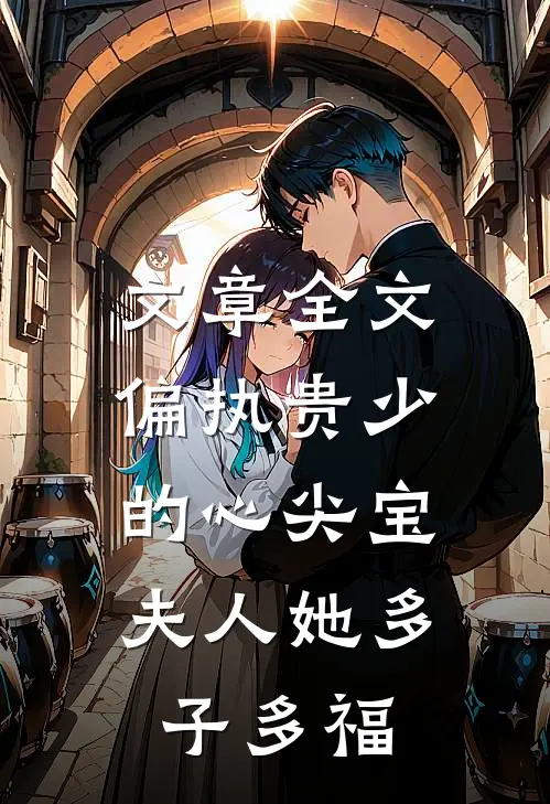 文章全文偏执贵少的心尖宝：夫人她多子多福