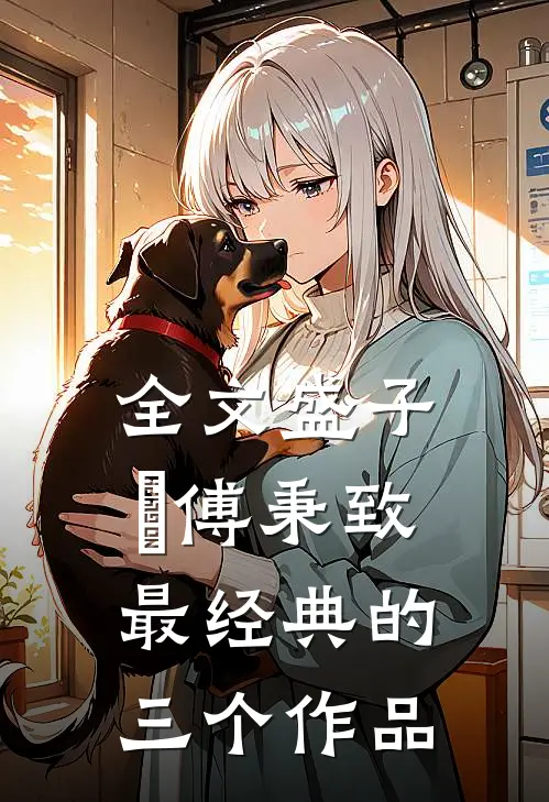 全文盛子婳傅秉致最经典的三个作品