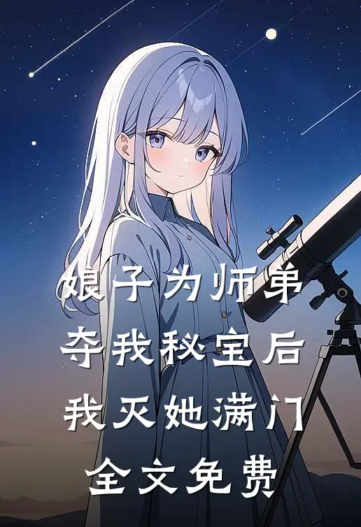 娘子为师弟夺我秘宝后,我灭她满门全文免费观看