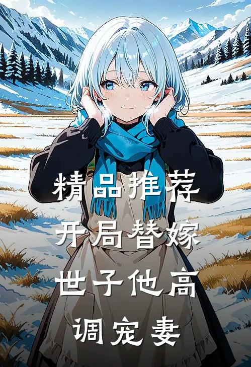 精品推荐开局替嫁，世子他高调宠妻