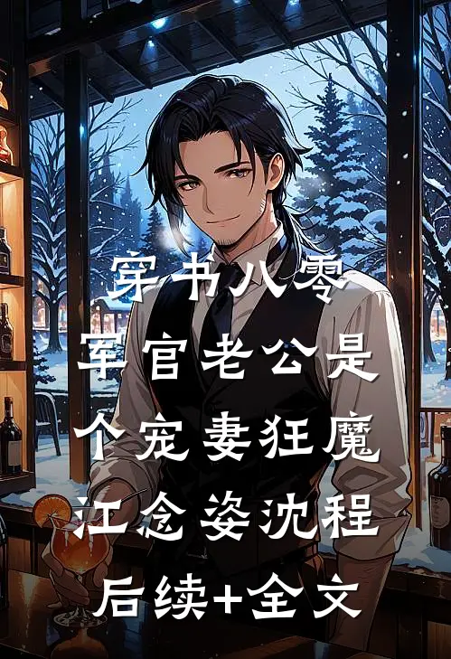 穿书八零，军官老公是个宠妻狂魔江念姿沈程后续+全文