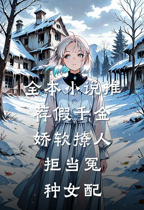 全本小说推荐假千金娇软撩人，拒当冤种女配