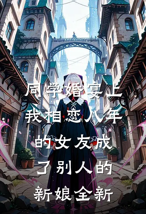 同学婚宴上，我相恋八年的女友成了别人的新娘全新