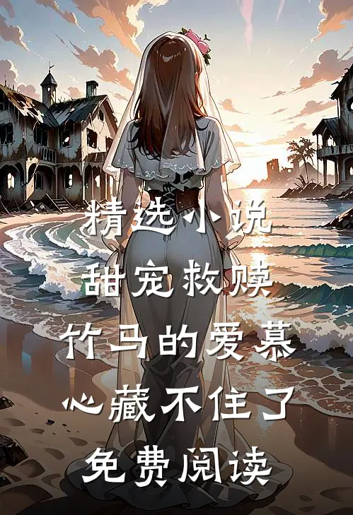 精选小说甜宠救赎:竹马的爱慕心藏不住了免费阅读