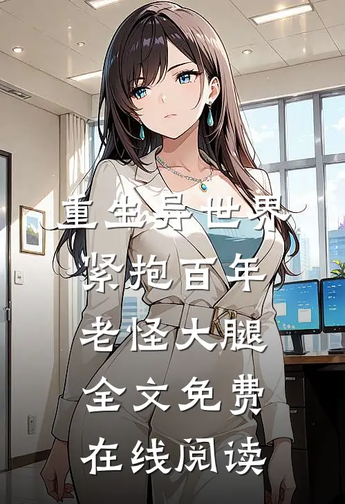 重生异世界：紧抱百年老怪大腿全文免费在线阅读
