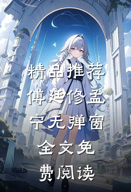 精品推荐傅廷修孟宁无弹窗全文免费阅读