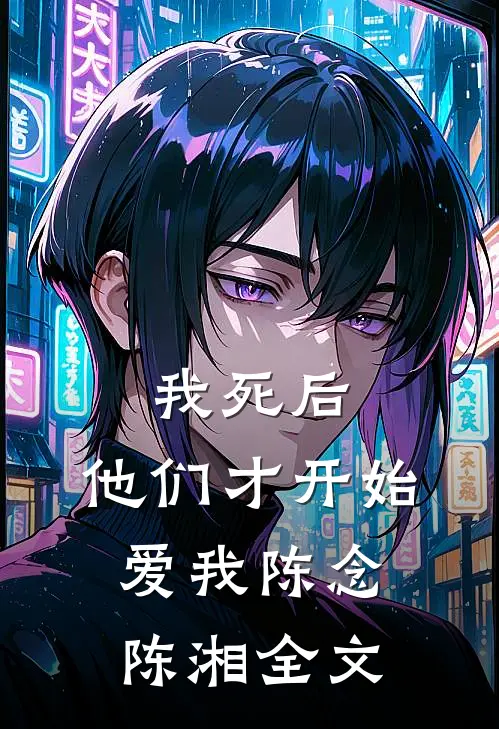 我死后,他们才开始爱我陈念陈湘全文在线阅读