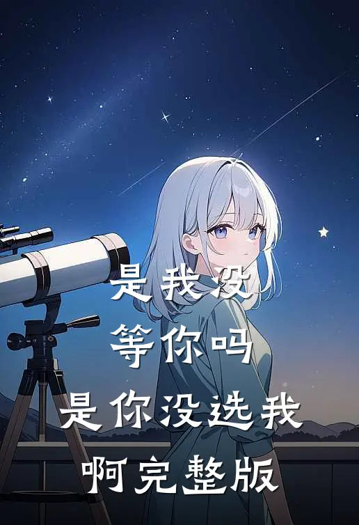 是我没等你吗,是你没选我啊完整版视频