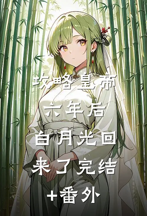 攻略皇帝六年后，白月光回来了完结+番外
