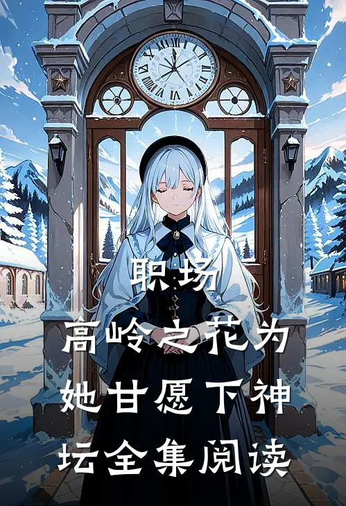 职场：高岭之花为她甘愿下神坛全集阅读