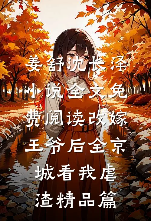 姜舒沈长泽小说全文免费阅读改嫁王爷后全京城看我虐渣精品篇