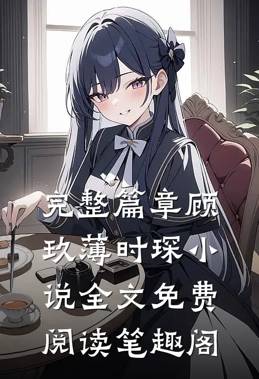 完整篇章顾玖薄时琛小说全文免费阅读笔趣阁