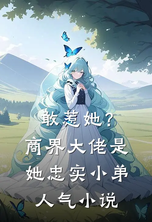 敢惹她?商界大佬是她忠实小弟人气免费阅读